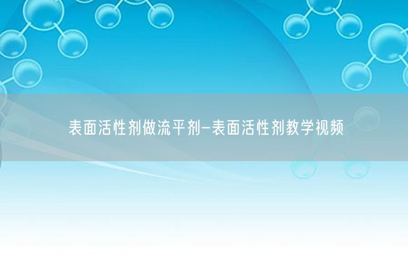 表面活性剂做流平剂-表面活性剂教学视频