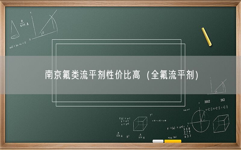 南京氟类流平剂性价比高（全氟流平剂）