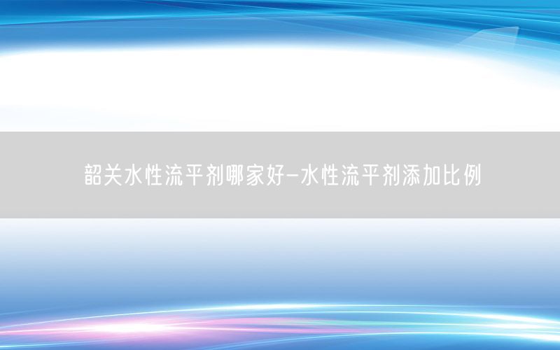 韶关水性流平剂哪家好-水性流平剂添加比例