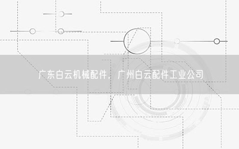 广东白云机械配件，广州白云配件工业公司