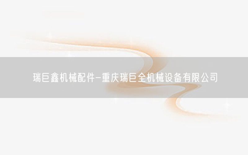 瑞巨鑫机械配件-重庆瑞巨全机械设备有限公司