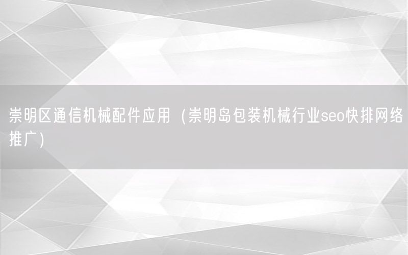 崇明区通信机械配件应用（崇明岛包装机械行业seo快排网络推广）