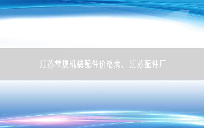 江苏常规机械配件价格表，江苏配件厂