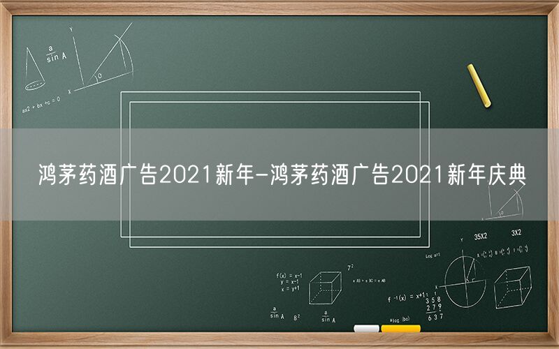 鸿茅药酒广告2021新年-鸿茅药酒广告2021新年庆典