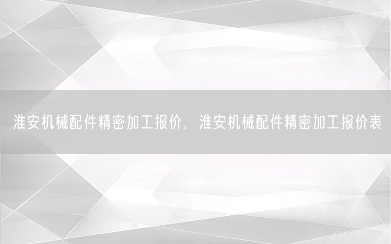 淮安机械配件精密加工报价，淮安机械配件精密加工报价表