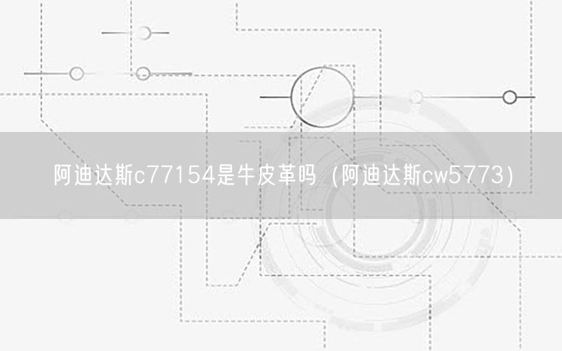 阿迪达斯c77154是牛皮革吗（阿迪达斯cw5773）