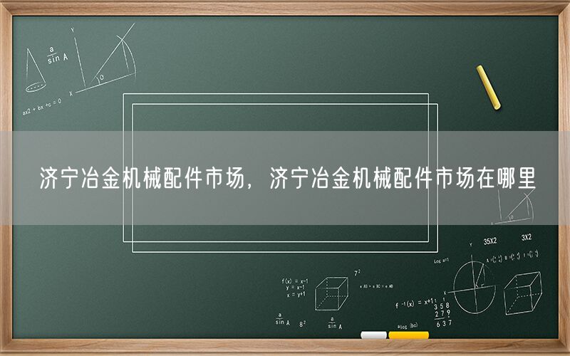 济宁冶金机械配件市场，济宁冶金机械配件市场在哪里